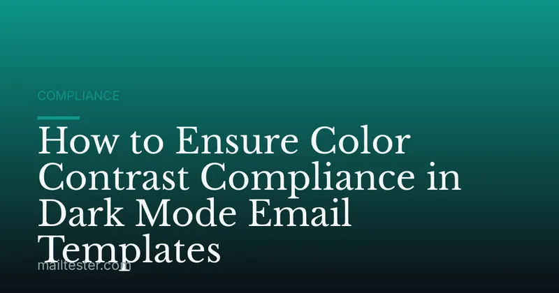 How to Ensure Color Contrast Compliance in Dark Mode Email Templates