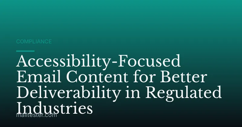 Accessibility-Focused Email Content for Better Deliverability in Regulated Industries