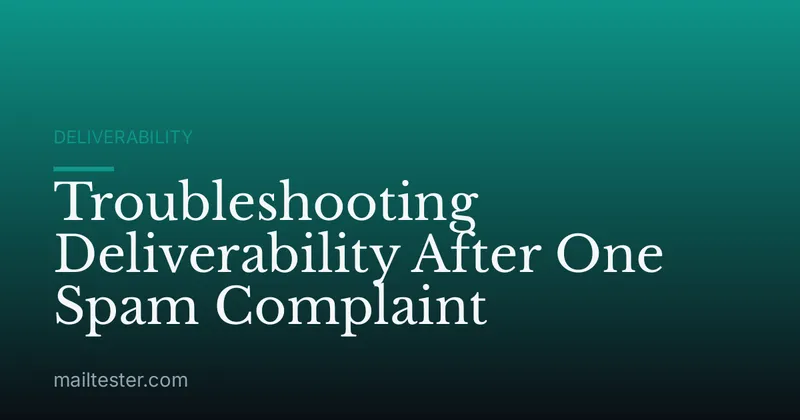 Troubleshooting Deliverability After One Spam Complaint