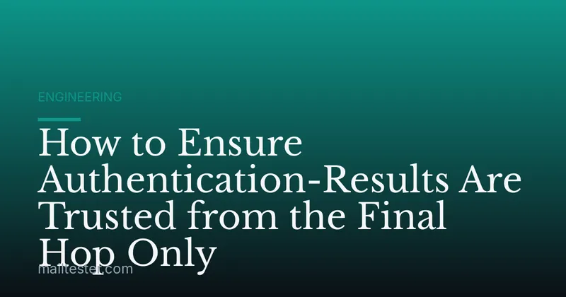 How to Ensure Authentication-Results Are Trusted from the Final Hop Only