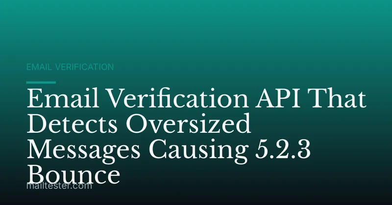 Email Verification API That Detects Oversized Messages Causing 5.2.3 Bounce