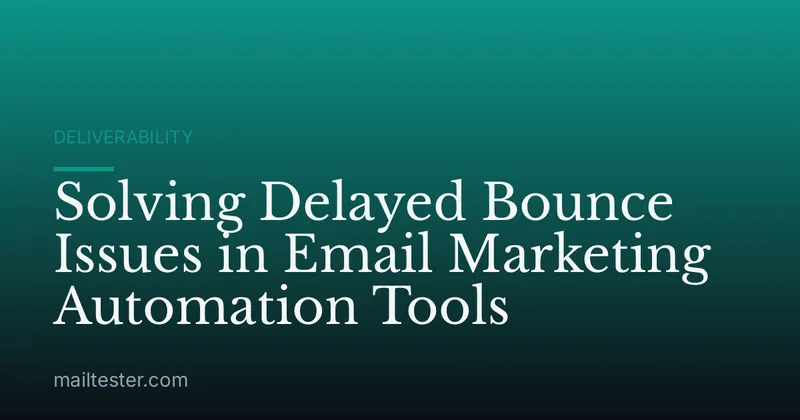 Solving Delayed Bounce Issues in Email Marketing Automation Tools
