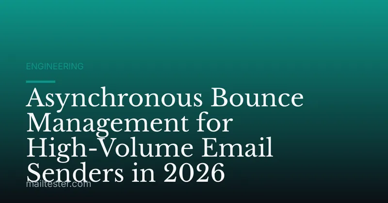 Asynchronous Bounce Management for High-Volume Email Senders in 2026