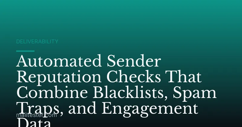 Automated Sender Reputation Checks That Combine Blacklists, Spam Traps, and Engagement Data