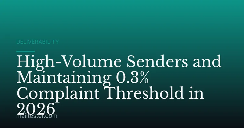 High-Volume Senders and Maintaining 0.3% Complaint Threshold in 2026