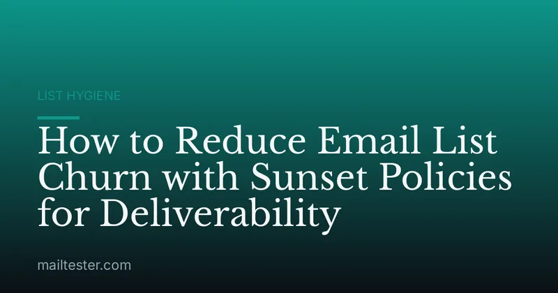 How to Reduce Email List Churn with Sunset Policies for Deliverability