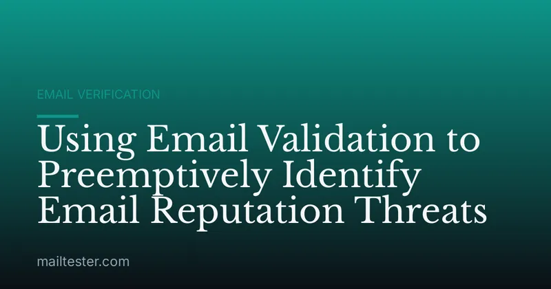 Using Email Validation to Preemptively Identify Email Reputation Threats