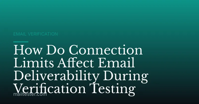 How Do Connection Limits Affect Email Deliverability During Verification Testing