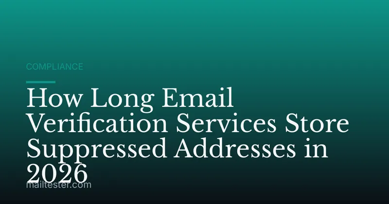 How Long Email Verification Services Store Suppressed Addresses in 2026