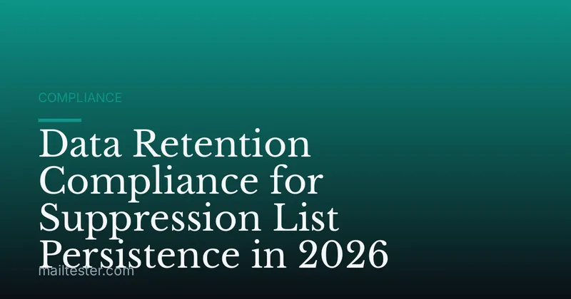 Data Retention Compliance for Suppression List Persistence in 2026