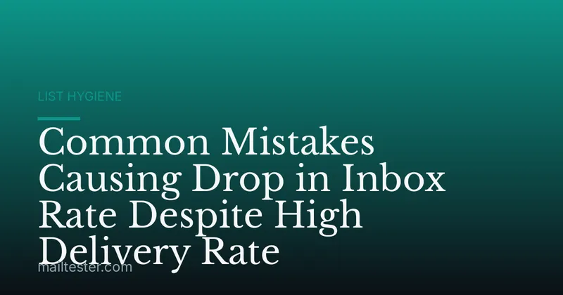 Common Mistakes Causing Drop in Inbox Rate Despite High Delivery Rate