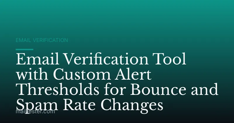Email Verification Tool with Custom Alert Thresholds for Bounce and Spam Rate Changes