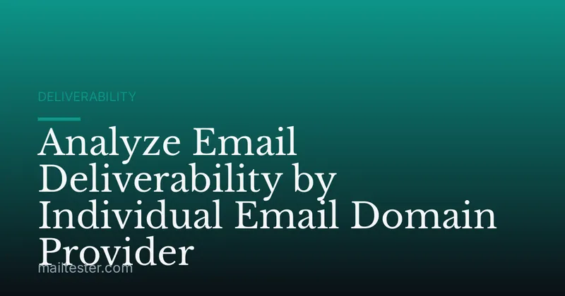 Analyze Email Deliverability by Individual Email Domain Provider