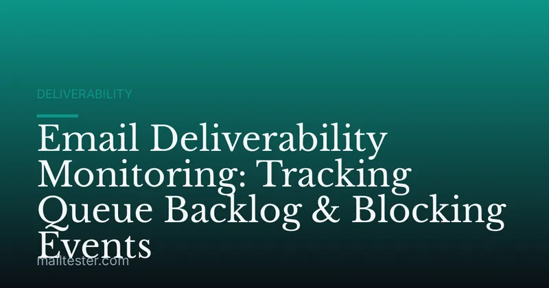 Email Deliverability Monitoring: Tracking Queue Backlog & Blocking Events
