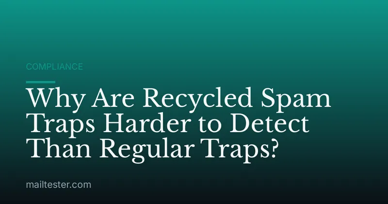 Why Are Recycled Spam Traps Harder to Detect Than Regular Traps?