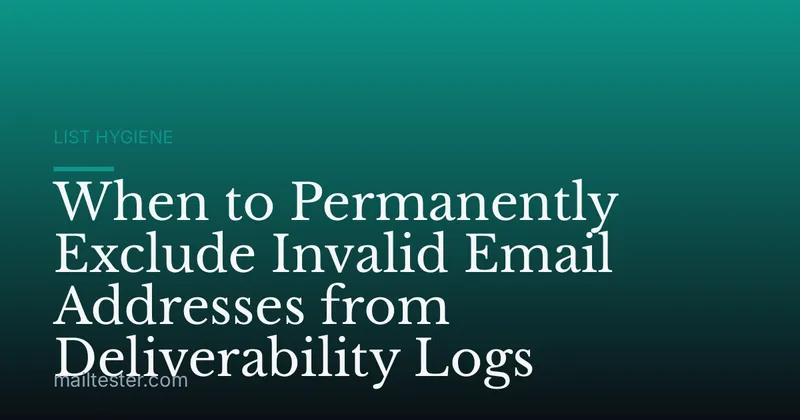 When to Permanently Exclude Invalid Email Addresses from Deliverability Logs