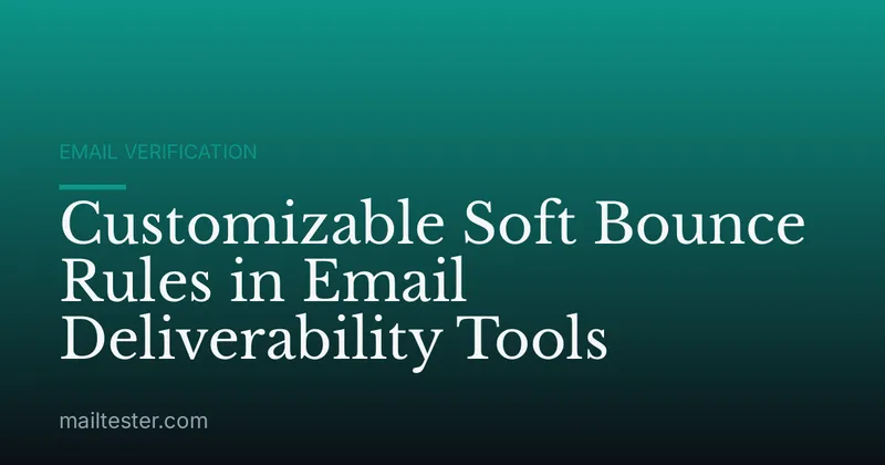 Customizable Soft Bounce Rules in Email Deliverability Tools