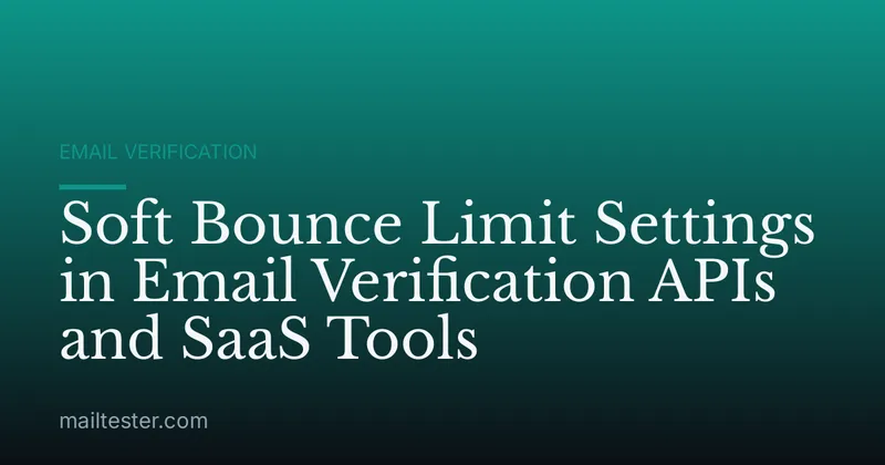 Soft Bounce Limit Settings in Email Verification APIs and SaaS Tools