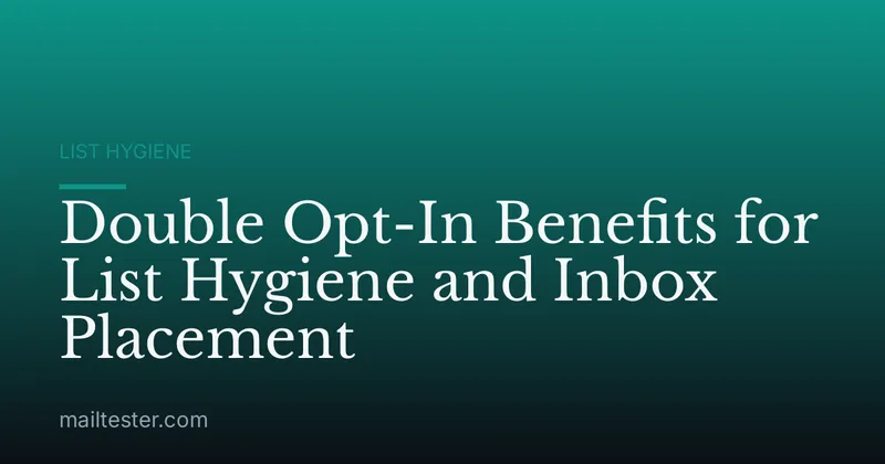 Double Opt-In Benefits for List Hygiene and Inbox Placement