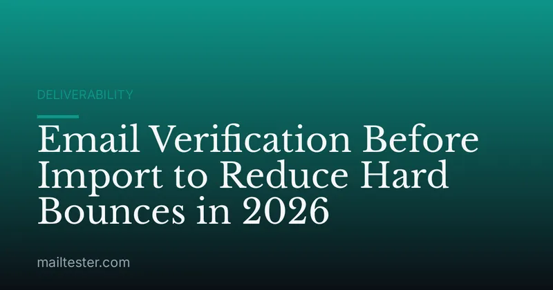 Email Verification Before Import to Reduce Hard Bounces in 2026