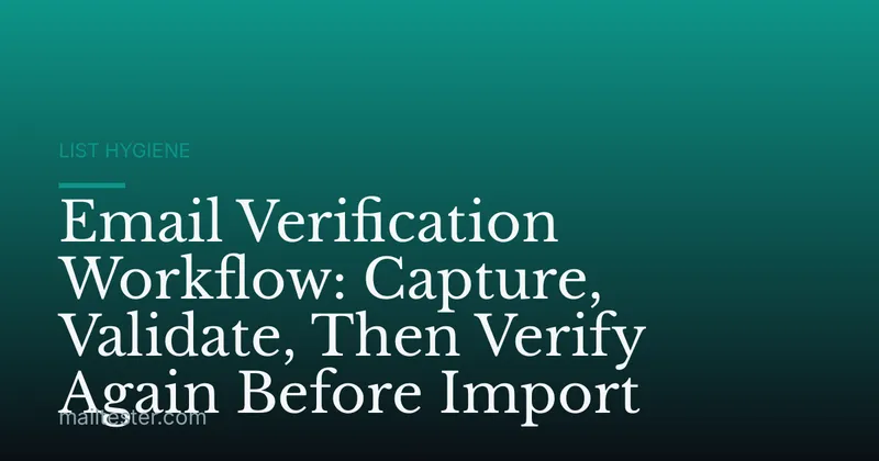 Email Verification Workflow: Capture, Validate, Then Verify Again Before Import