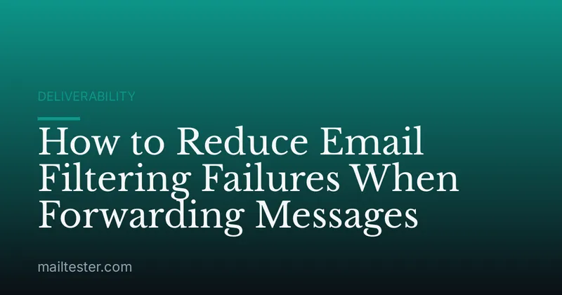 How to Reduce Email Filtering Failures When Forwarding Messages
