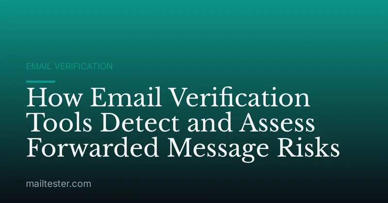 How Email Verification Tools Detect and Assess Forwarded Message Risks
