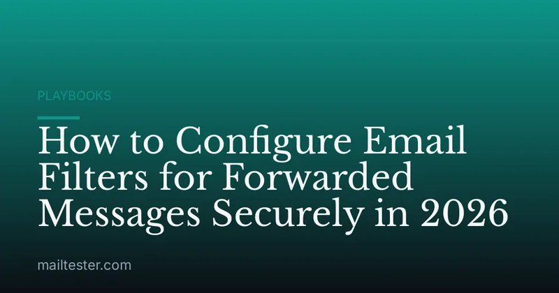 How to Configure Email Filters for Forwarded Messages Securely in 2026