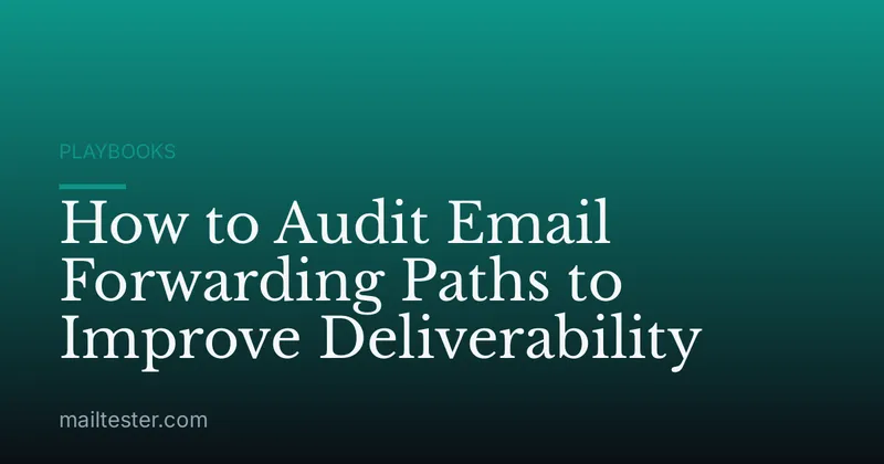 How to Audit Email Forwarding Paths to Improve Deliverability