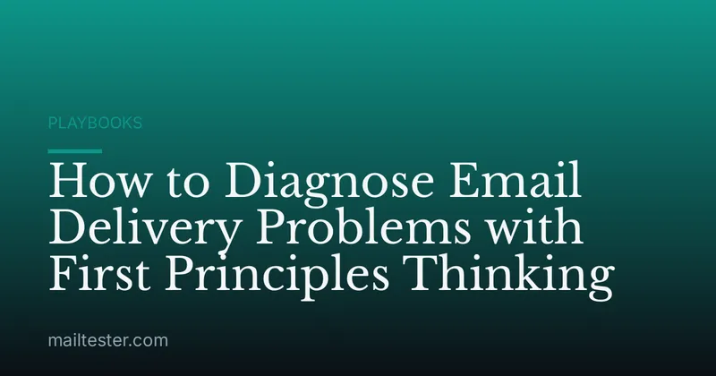 How to Diagnose Email Delivery Problems with First Principles Thinking