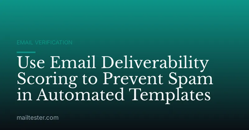 Use Email Deliverability Scoring to Prevent Spam in Automated Templates
