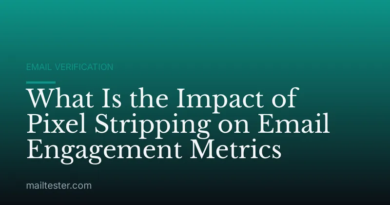 What Is the Impact of Pixel Stripping on Email Engagement Metrics