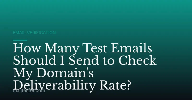 How Many Test Emails Should I Send to Check My Domain's Deliverability Rate?