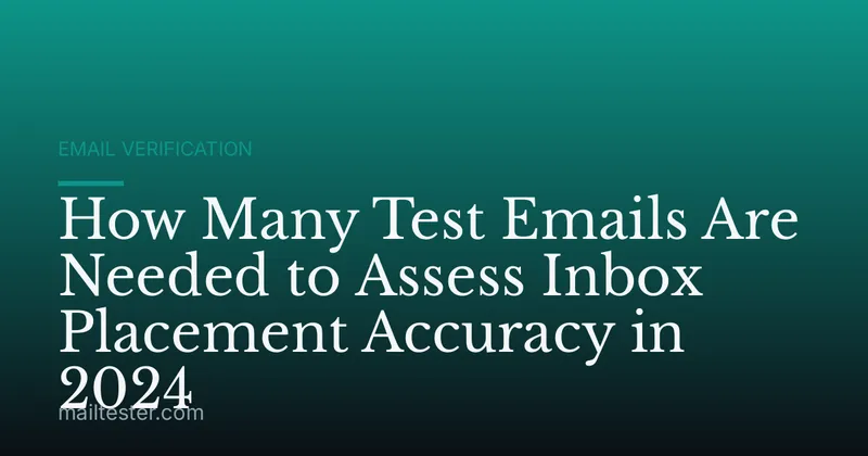 How Many Test Emails Are Needed to Assess Inbox Placement Accuracy in 2024
