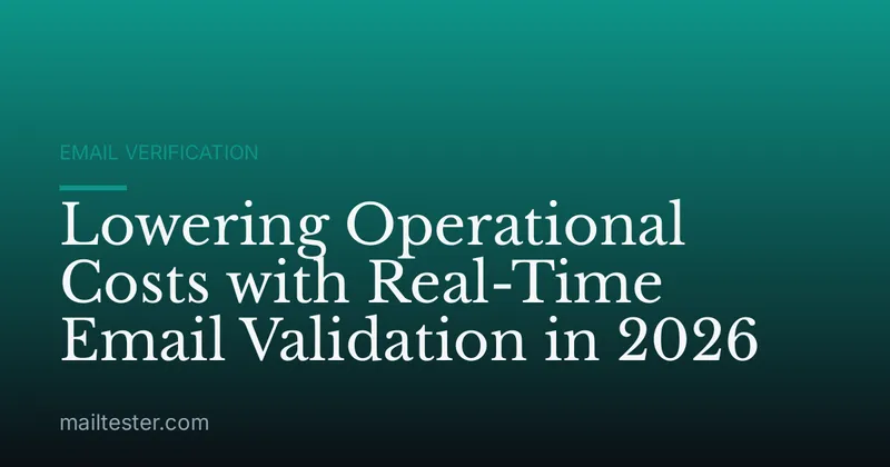 Lowering Operational Costs with Real-Time Email Validation in 2026