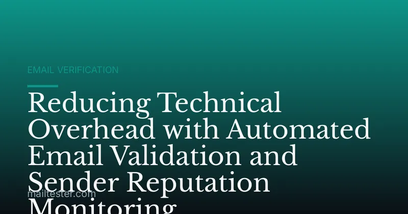 Reducing Technical Overhead with Automated Email Validation and Sender Reputation Monitoring