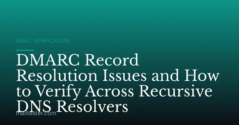 DMARC Record Resolution Issues and How to Verify Across Recursive DNS Resolvers