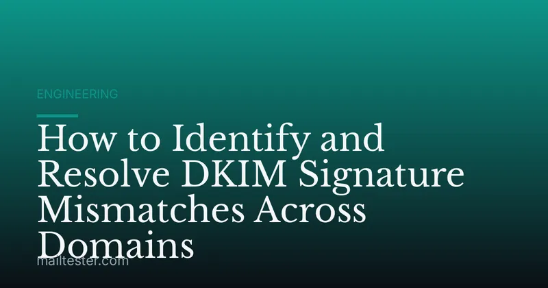 How to Identify and Resolve DKIM Signature Mismatches Across Domains