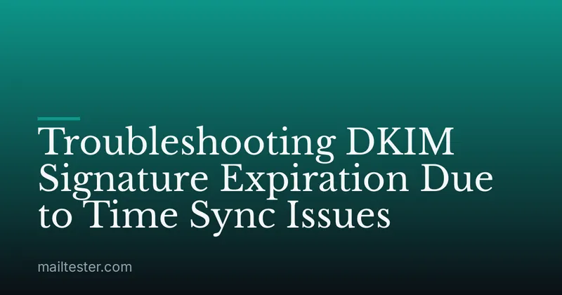 Troubleshooting DKIM Signature Expiration Due to Time Sync Issues