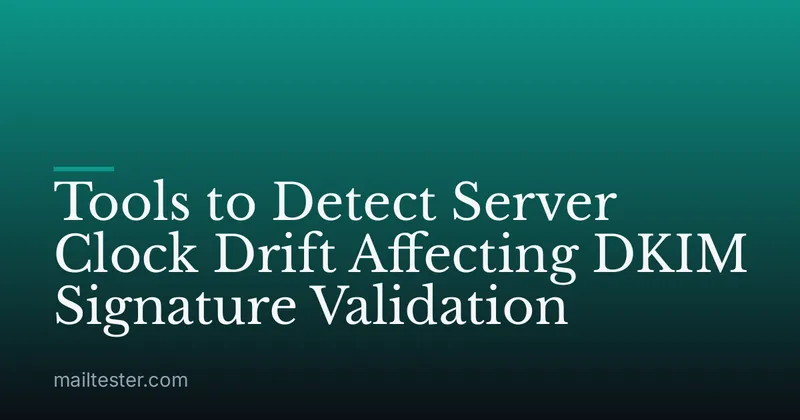 Tools to Detect Server Clock Drift Affecting DKIM Signature Validation