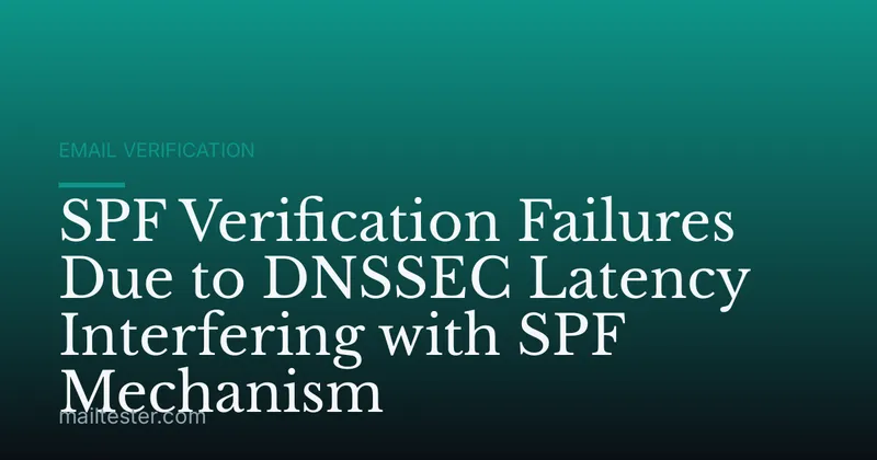 SPF Verification Failures Due to DNSSEC Latency Interfering with SPF Mechanism