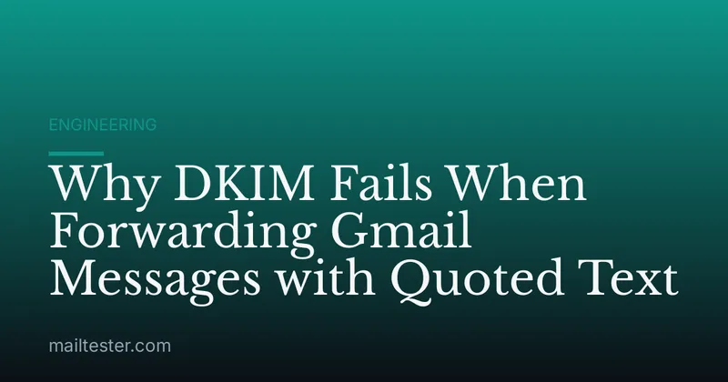 Why DKIM Fails When Forwarding Gmail Messages with Quoted Text