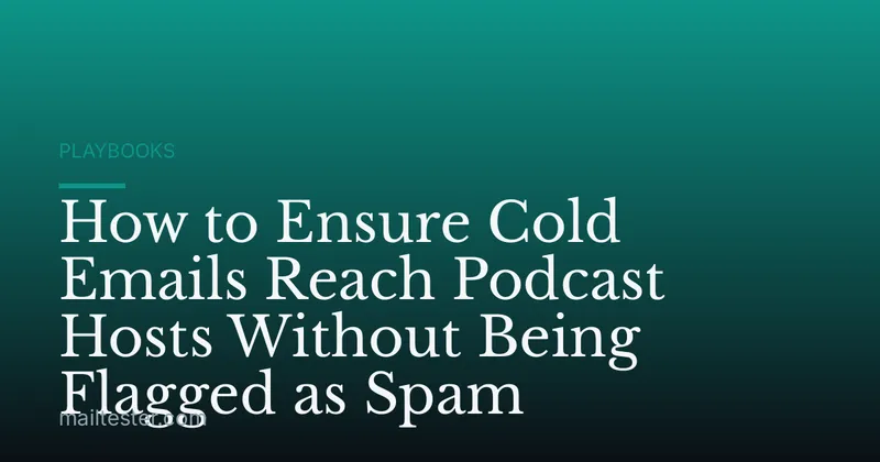 How to Ensure Cold Emails Reach Podcast Hosts Without Being Flagged as Spam