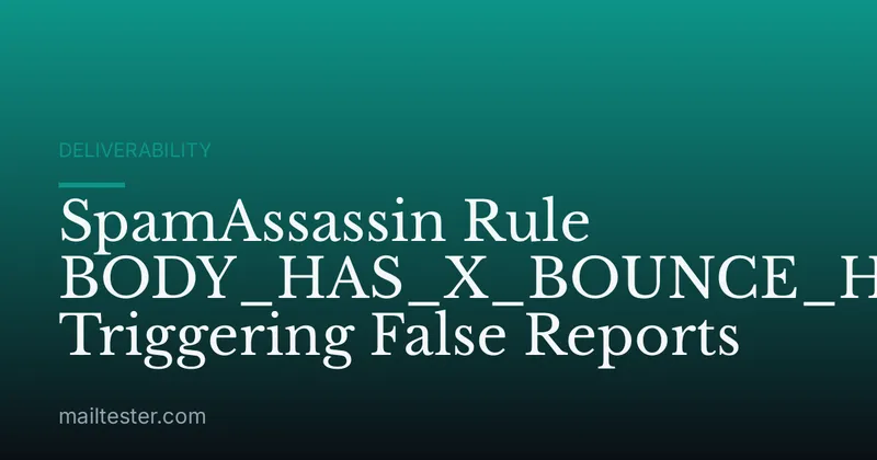 SpamAssassin Rule BODY_HAS_X_BOUNCE_HEADER Triggering False Reports