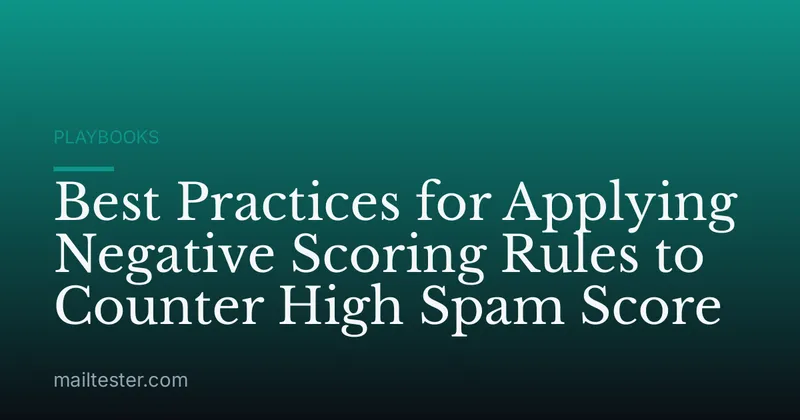 Best Practices for Applying Negative Scoring Rules to Counter High Spam Score