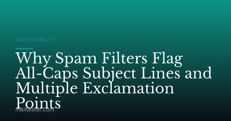 Why Spam Filters Flag All-Caps Subject Lines and Multiple Exclamation Points