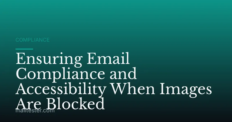 Ensuring Email Compliance and Accessibility When Images Are Blocked