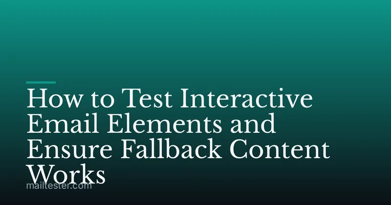 How to Test Interactive Email Elements and Ensure Fallback Content Works