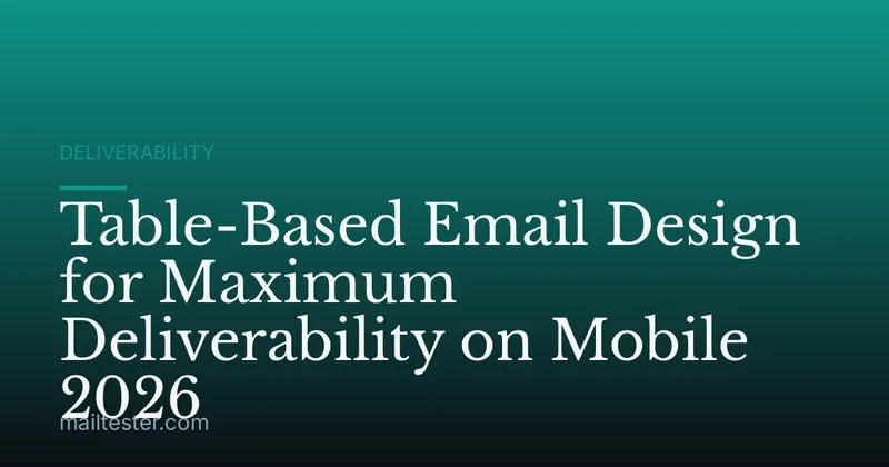 Table-Based Email Design for Maximum Deliverability on Mobile 2026