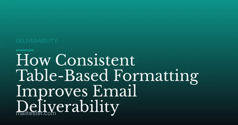 How Consistent Table-Based Formatting Improves Email Deliverability